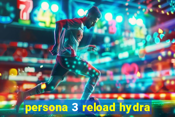 persona 3 reload hydra